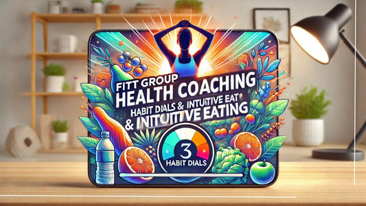 FiTT Group Health Coaching Session 2 Habit Dials and Intuitive Eating